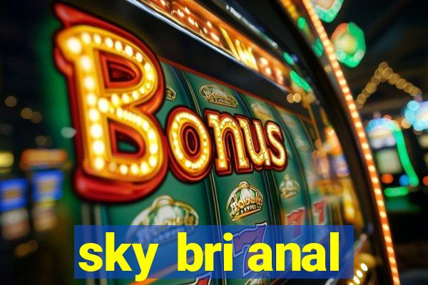 sky bri anal